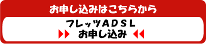 フレッツＡＤＳＬ接続サービス　お申込みはこちら